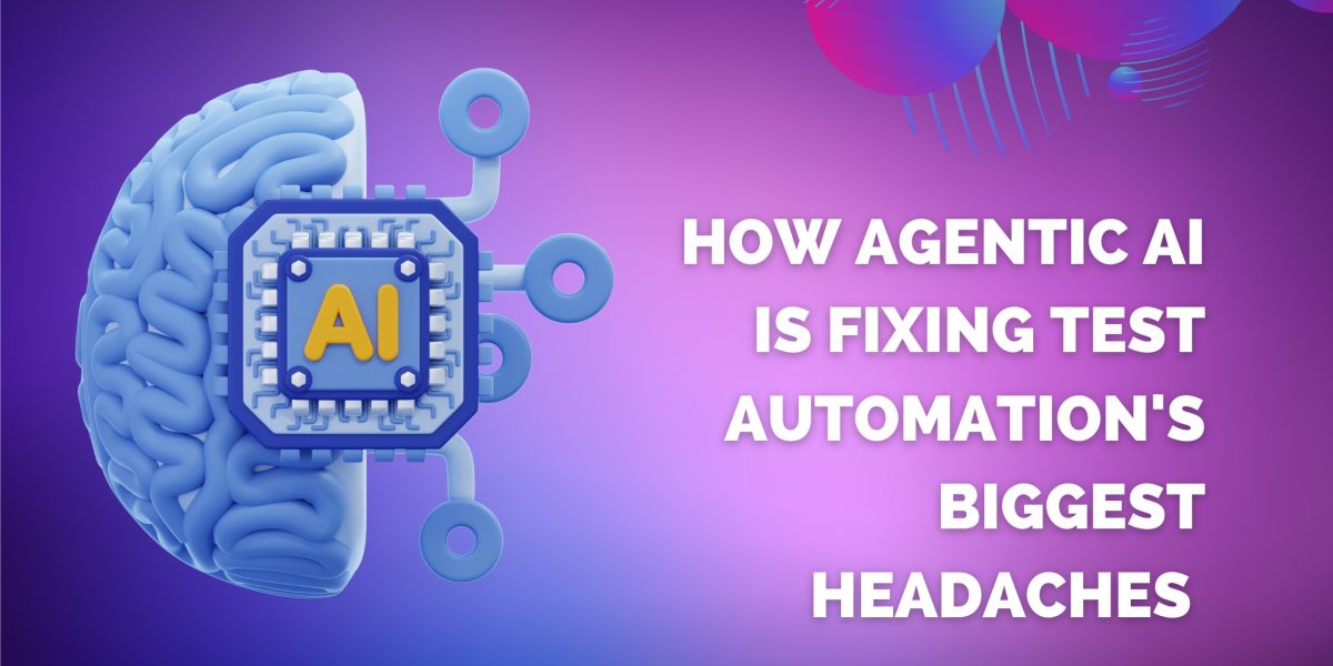 How-Agentic-AI-is-Fixing-Test-Automations-Biggest-Headaches-